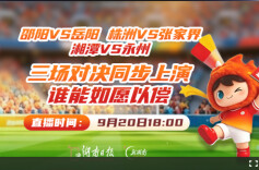 2026湘超•第七轮视频直播2｜邵阳VS岳阳、株洲VS张家界、湘潭VS永州 三场对决同步上演，谁能如愿以偿