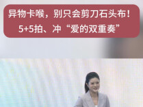 应急科普⑤丨异物卡喉，别只会“剪刀石头布”！新版急救法来了：先拍5次，再冲5次