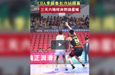 视频│CBA季前赛长沙站揭幕 三天六场对决燃动星城