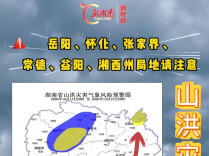 山洪灾害预警！岳阳、怀化、张家界、常德、益阳、湘西州注意防范