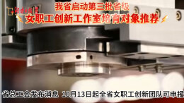 湖南工会启动第三批省级女职工创新工作室推荐 挖掘一线女职工创新力量