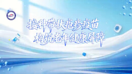 常德疾控：接种带状疱疹疫苗 构筑老年健康屏障