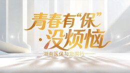 2027年度湖南居民医保参保系列宣传片①《青春有“保”·没烦恼》