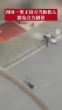 四川一男子持刀当街伤人 群众合力制伏