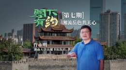 阁下有约丨【第七期】肖永明：湘流岳色共天心