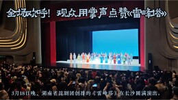 全场欢呼！观众用掌声点赞湘昆版《雷峰塔》