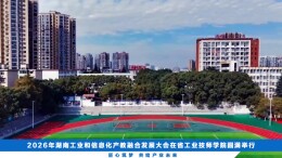 2026年湖南工业和信息化产教融合发展大会在省工业技师学院举行