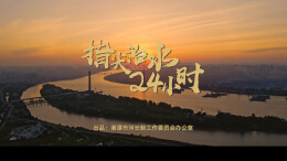 第五届“守护幸福河湖”短视频大赛湖南作品展播④丨指尖治水24小时