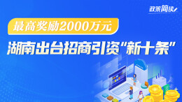 政策简读丨最高奖励2000万元！湖南出台招商引资“新十条”