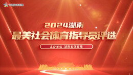 湖南第四届体育云动会｜ 展示最美的你！2024湖南“最美社会体育指导员”评选活动报名启动