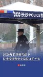 2026年长沙初雪落下，长沙巡特警坚守岗位守护平安｜战寒潮