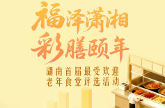 湖南省首届最受欢迎老年食堂评选活动“最受欢迎”“十佳口碑”老年食堂获选名单公示