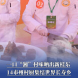 一口“湘”村味晒出新桂东，14市州村厨集结世界长寿乡