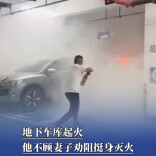 “顺子，你别去！” 地下车库起火，他不顾妻子劝阻挺身灭火