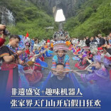 非遗盛宴+趣味机器人，张家界天门山开启假日狂欢｜嗨FUN“五一”