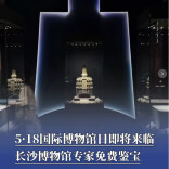 5·18国际博物馆日即将来临，长沙博物馆专家免费鉴宝