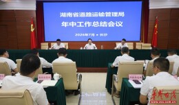 锚定“双过半”再出发：湖南道路运输下半年攻坚全面提速