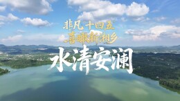视频 | 非凡“十四五”，喜瞰新湘乡——水清安澜