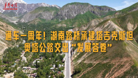通车一周年！湖南路桥承建塔吉克斯坦奥塔公路交出“发展答卷”