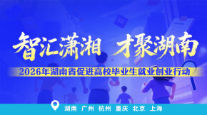 【專(zhuān)題】2026年“智匯瀟湘 才聚湖南”行動(dòng)