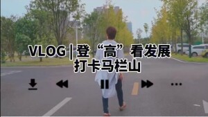 VLOG｜登&ldquo;高&rdquo;看发展：打卡马栏山
