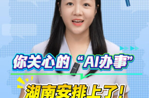 聊点政事 | 你关心的“AI办事”，湖南安排上了！