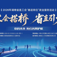 直播｜2026年湖南省直工会“春送岗位”就业服务活动
