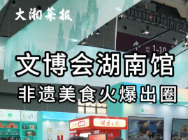 文博会湖南馆非遗美食火爆出圈