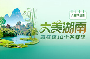 六五环境日丨大美湖南，藏在这10个答案里