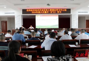 岳阳经开区党工委理论学习中心组2024年第六次集中（扩大）学习举行