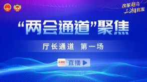 直播回顾>>2025湖南两会“厅长通道”第一场