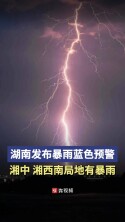 湖南发布暴雨蓝色预警，湘中、湘西南局地有暴雨