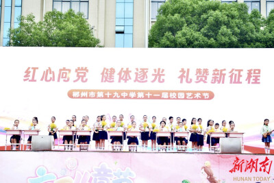 郴州市第十九中学：第十一届校园艺术节暨六一文艺汇演精彩上演
