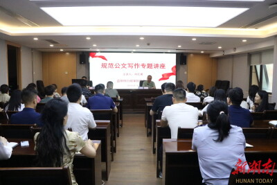益阳市行政审批服务局举办规范公文写作专题讲座，破解公文写作不规范不严谨等问题