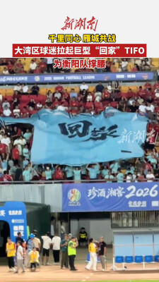 千里同心 雁城共战：大湾区球迷拉起巨型“回家”TIFO为衡阳队撑腰