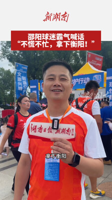 邵阳球迷霸气喊话：“不慌不忙，拿下衡阳！”