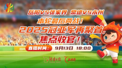 视频直播｜常德VS永州 岳阳VS张家界 本轮最后两战！2025冠亚军再聚首，焦点收官！