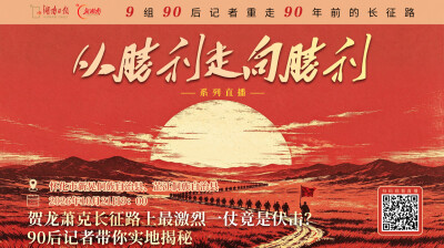 视频直播｜贺龙萧克长征路上最激烈一仗竟是伏击？90后记者带你实地揭秘