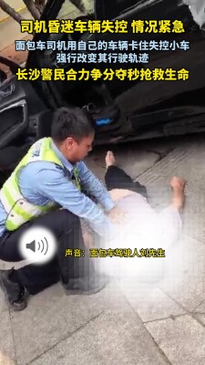 司机昏迷车辆失控，面包车司机果断拦车！长沙警民合力抢回生命