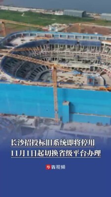 11月1日起停用！长沙原工程建设电子招投标系统将下线