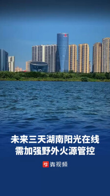 未来三天湖南大部阳光在线，部分地区需加强野外火源管控