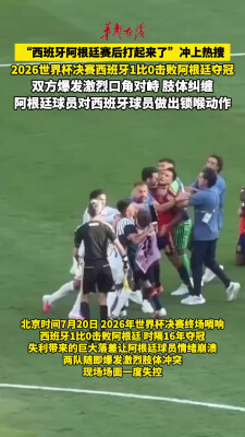 西班牙阿根廷赛后打起来了