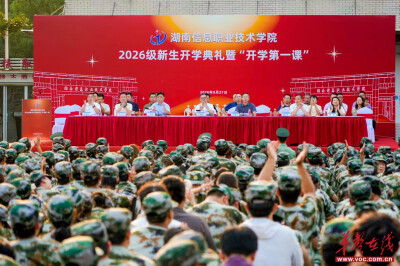 答好“青春四问” 书写人生新篇 湖南信息职业技术学院举行2026级新生开学典礼暨“开学第一课”