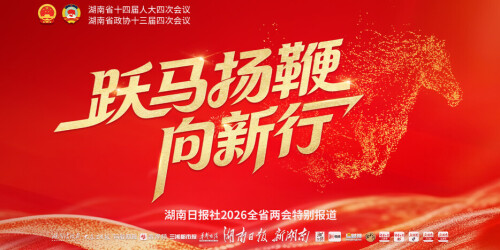【专题】跃马扬鞭向新行——聚焦2026湖南省两会