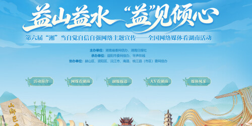 【专题】第六届“湘”当自觉自信自强网络主题宣传——全国网络媒体看湖南活动