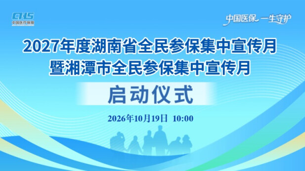 视频直播｜2027年度湖南省全民参保集中宣传月暨湘潭市全民参保集中宣传月启动仪式