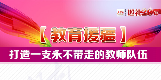 【图解】教育援疆：打造一支永不带走的教师队伍