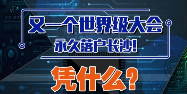 【创新湖南 融入世界】又一个世界级大会永久落户长沙！凭什么？