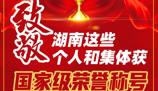 致敬！湖南这些个人和集体获国家级荣誉称号