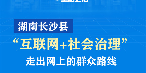 大国小鲜@基层之治｜湖南长沙县&ldquo;互联网+社会治理&rdquo;走出网上的群众路线